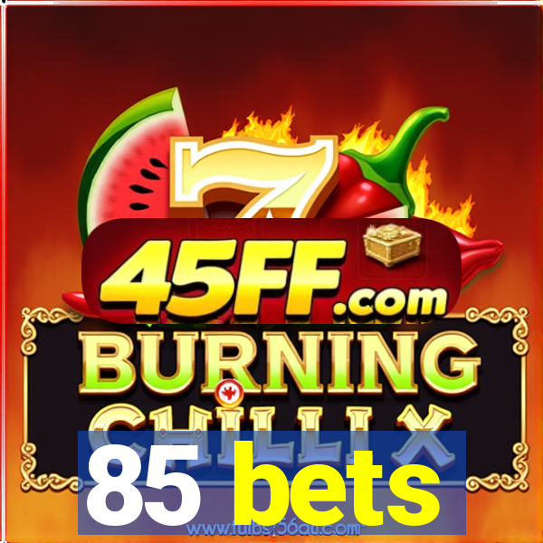 85 bets